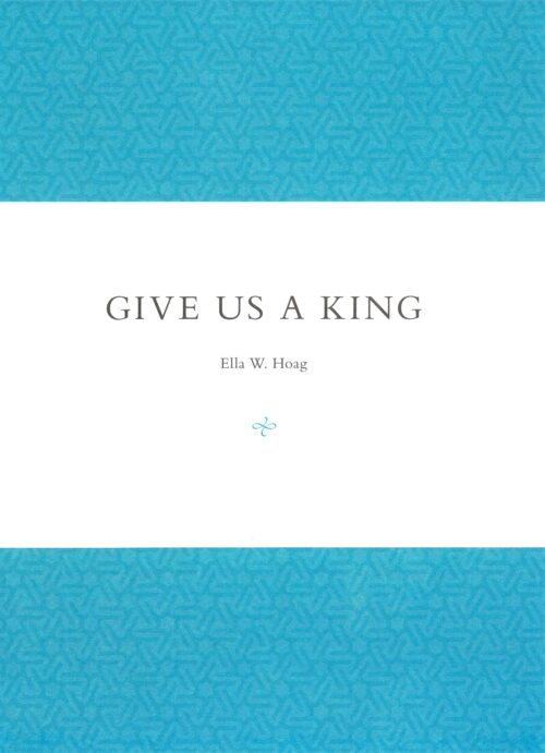Ella W. Hoag, “Give Us a King”